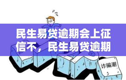 民生易贷逾期会上不，民生易贷逾期是否会影响个人？