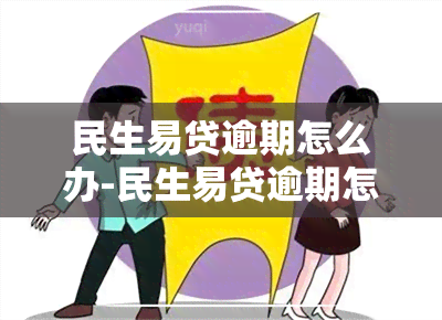 民生易贷逾期怎么办-民生易贷逾期怎么办理