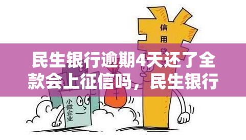 民生银行逾期4天还了全款会上吗，民生银行逾期四天还款，是否会影响个人信用记录？