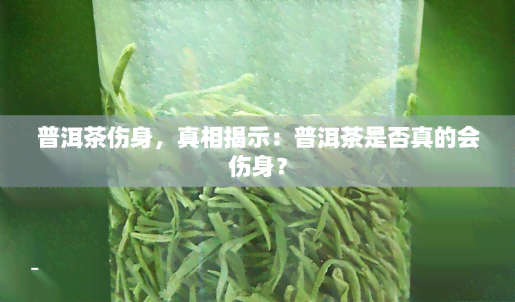 普洱茶伤身，真相揭示：普洱茶是否真的会伤身？