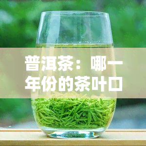 普洱茶：哪一年份的茶叶口感？