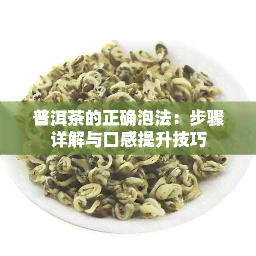 普洱茶的正确泡法：步骤详解与口感提升技巧