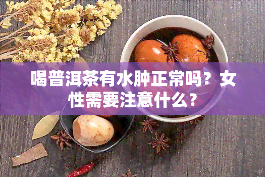 喝普洱茶有水肿正常吗？女性需要注意什么？