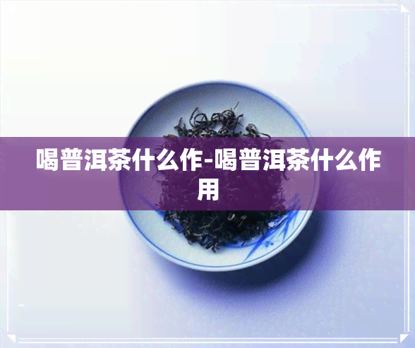 喝普洱茶什么作-喝普洱茶什么作用