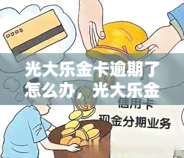 光大乐金卡逾期了怎么办，光大乐金卡逾期处理攻略