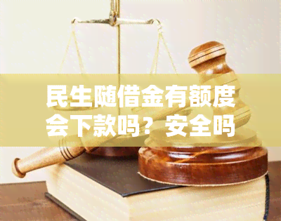 民生随借金有额度会下款吗？安全吗？是真的吗？