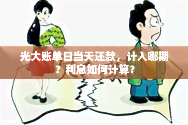 光大账单日当天还款，计入哪期？利息如何计算？