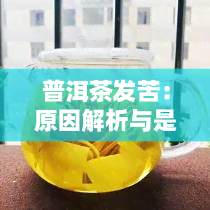 普洱茶发苦：原因解析与是否适合饮用