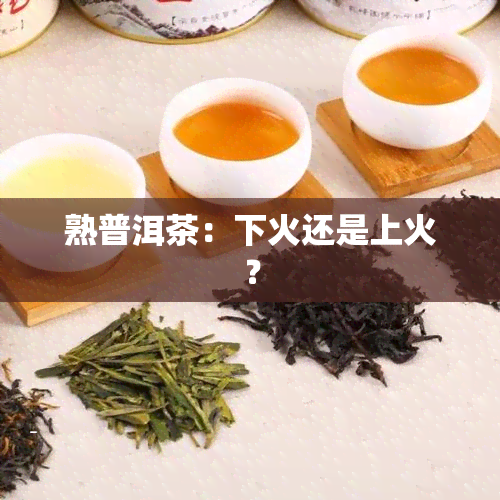 熟普洱茶：下火还是上火？