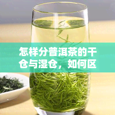 怎样分普洱茶的干仓与湿仓，如何区分普洱茶的干仓与湿仓？