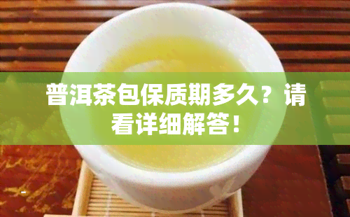 普洱茶包保质期多久？请看详细解答！