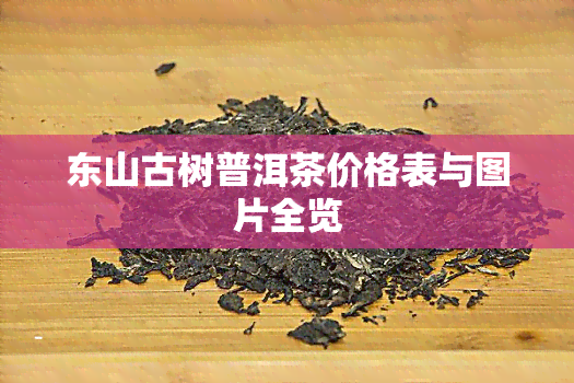 东山古树普洱茶价格表与图片全览