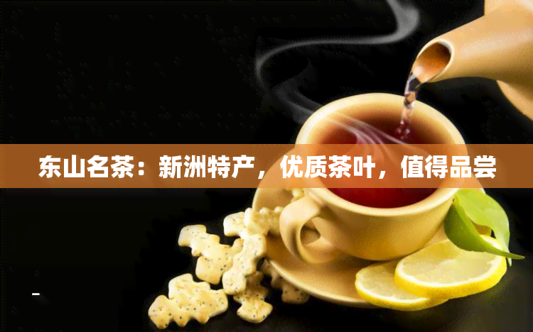 东山名茶：新洲特产，优质茶叶，值得品尝