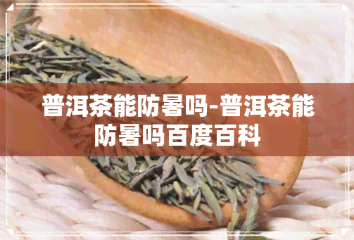 普洱茶能防暑吗-普洱茶能防暑吗百度百科