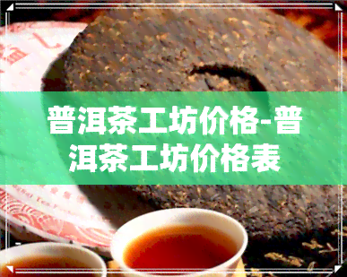 普洱茶工坊价格-普洱茶工坊价格表