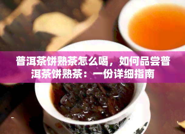 普洱茶饼熟茶怎么喝，如何品尝普洱茶饼熟茶：一份详细指南