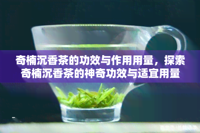 奇楠沉香茶的功效与作用用量，探索奇楠沉香茶的神奇功效与适宜用量