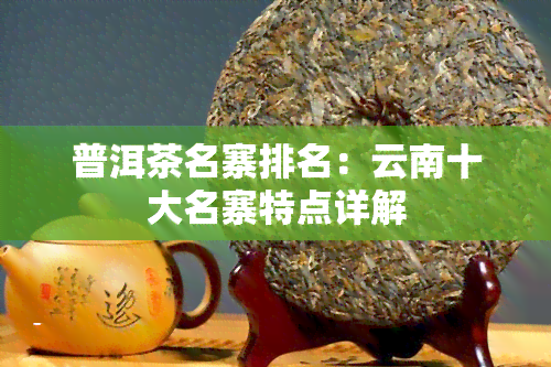 普洱茶名寨排名：云南十大名寨特点详解