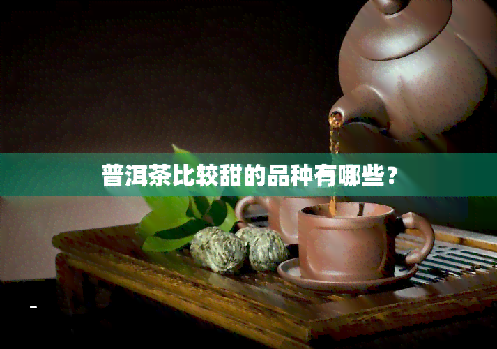 普洱茶比较甜的品种有哪些？