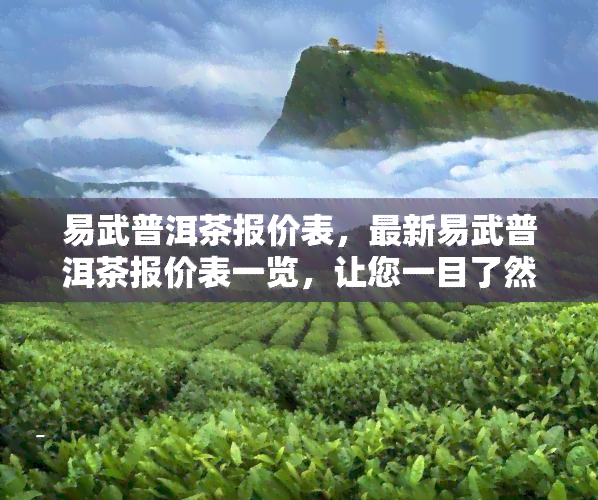 易武普洱茶报价表，最新易武普洱茶报价表一览，让您一目了然！