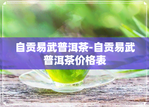 自贡易武普洱茶-自贡易武普洱茶价格表