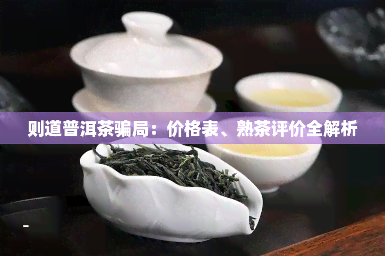 则道普洱茶骗局：价格表、熟茶评价全解析