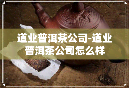 道业普洱茶公司-道业普洱茶公司怎么样