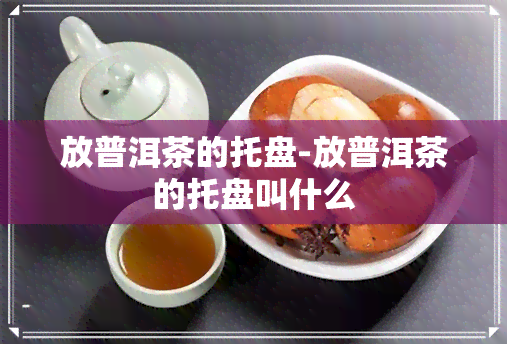 放普洱茶的托盘-放普洱茶的托盘叫什么