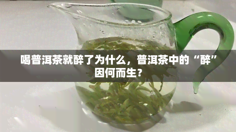 喝普洱茶就醉了为什么，普洱茶中的“醉”因何而生？