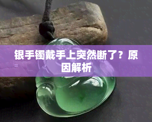 银手镯戴手上突然断了？原因解析