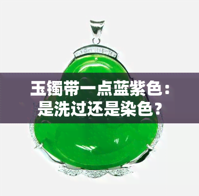 玉镯带一点蓝紫色：是洗过还是染色？