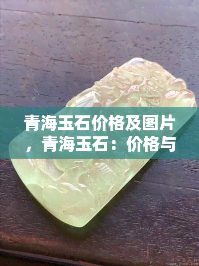 青海玉石价格及图片，青海玉石：价格与精美图片一览