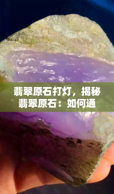 翡翠原石打灯，揭秘翡翠原石：如何通过打灯识别真伪与品质？