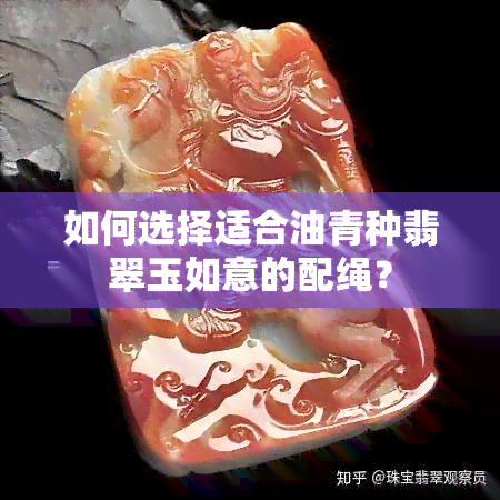 如何选择适合油青种翡翠玉如意的配绳？