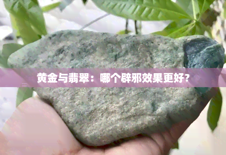 黄金与翡翠：哪个辟邪效果更好？