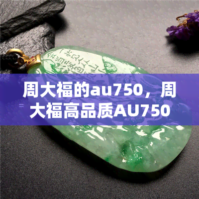 周大福的au750，周大福高品质AU750金饰，打造您的奢华时尚