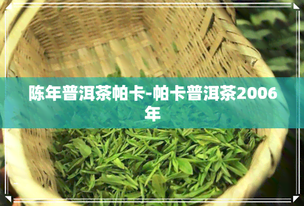 陈年普洱茶帕卡-帕卡普洱茶2006年