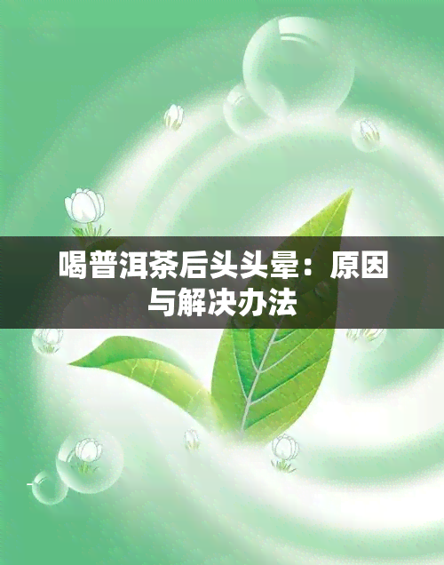 喝普洱茶后头头晕：原因与解决办法