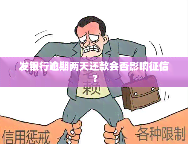 发银行逾期两天还款会否影响？