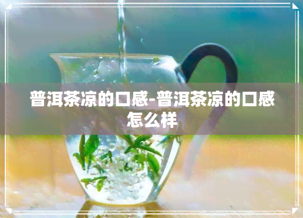 普洱茶凉的口感-普洱茶凉的口感怎么样