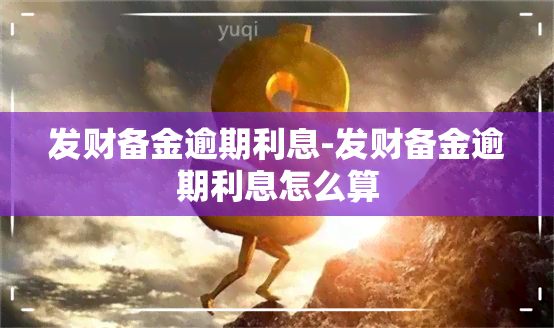 发财备金逾期利息-发财备金逾期利息怎么算