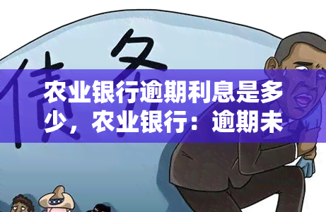 农业银行逾期利息是多少，农业银行：逾期未还款的利息计算方法是什么？