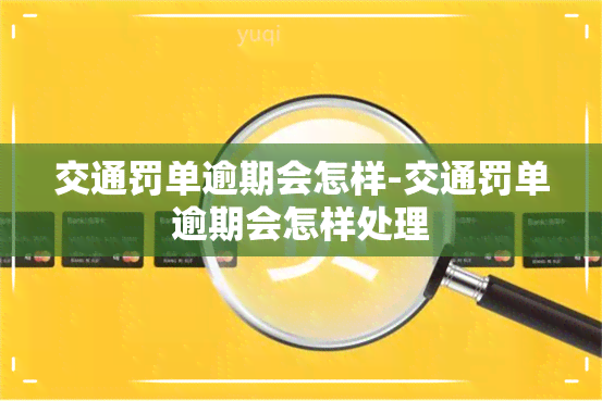 交通罚单逾期会怎样-交通罚单逾期会怎样处理