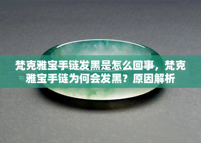 梵克雅宝手链发黑是怎么回事，梵克雅宝手链为何会发黑？原因解析