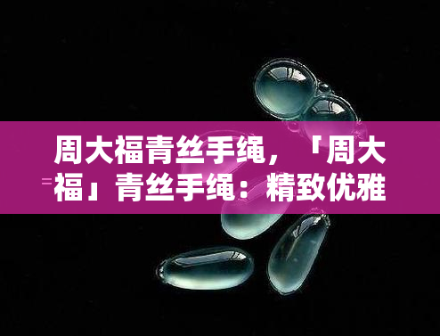 周大福青丝手绳，「周大福」青丝手绳：精致优雅，增添女性魅力