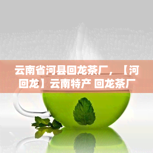 云南省河县回龙茶厂，【河回龙】云南特产 回龙茶厂 河县特级滇红茶 红茶茶叶 新茶 50g礼盒装