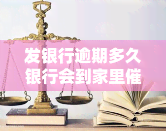 发银行逾期多久银行会到家里，发银行逾期多长时间后，银行会进行家访？