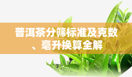 普洱茶分筛标准及克数、毫升换算全解