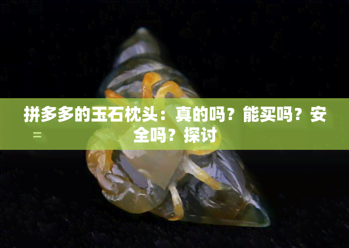 拼多多的玉石枕头：真的吗？能买吗？安全吗？探讨