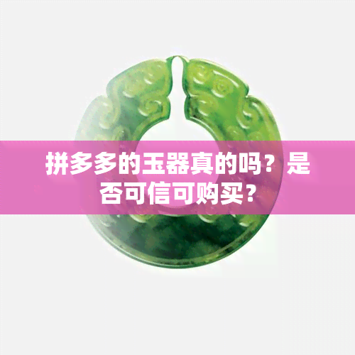 拼多多的玉器真的吗？是否可信可购买？